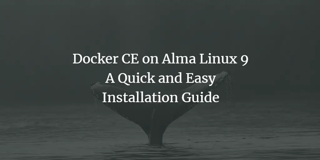 Docker CE on Alma Linux 9: A Quick and Easy Installation Guide