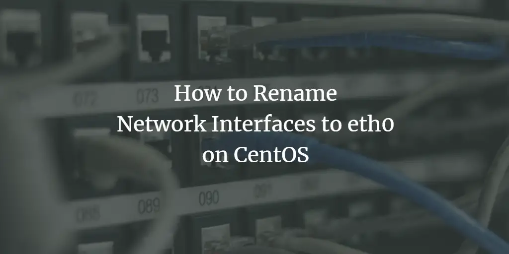 How to Rename Network Interfaces to eth0 on CentOS