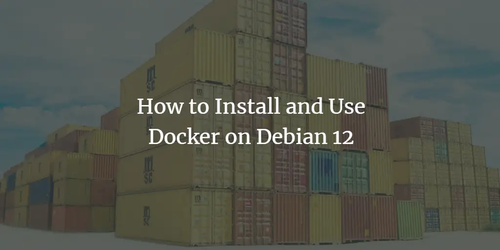 How to Install and Use Docker on Debian 12