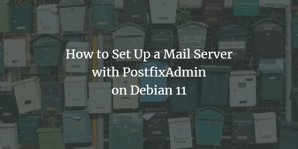 How to Set Up a Mail Server with PostfixAdmin on Debian 11