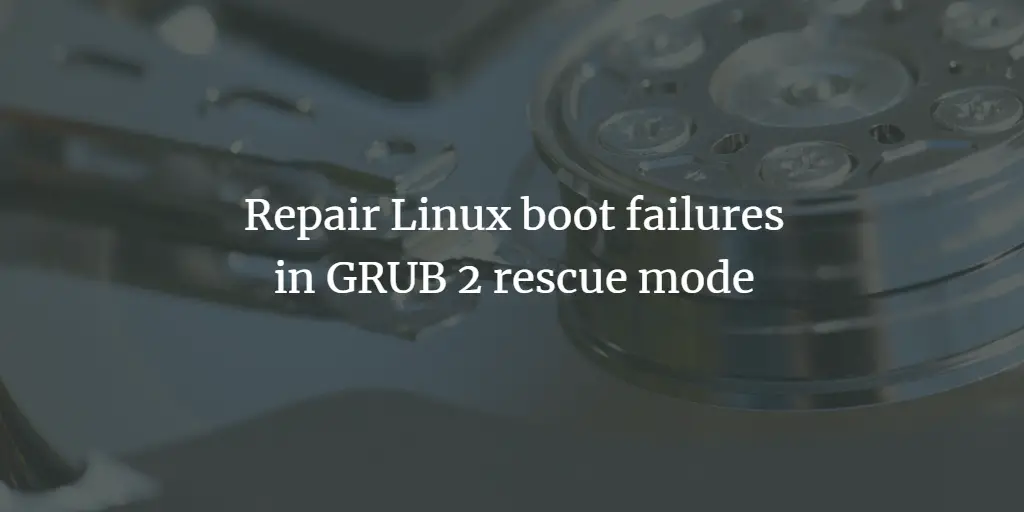 Repair Linux boot failures in GRUB 2 rescue mode