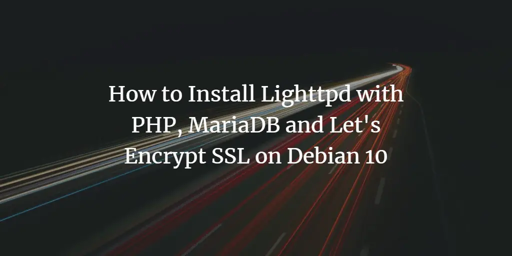 How to Install Lighttpd with PHP, MariaDB and Let's Encrypt SSL on Debian 10