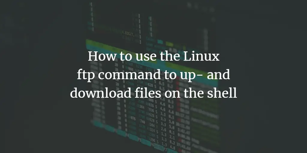 How to use the Linux ftp command to up- and download files on the shell