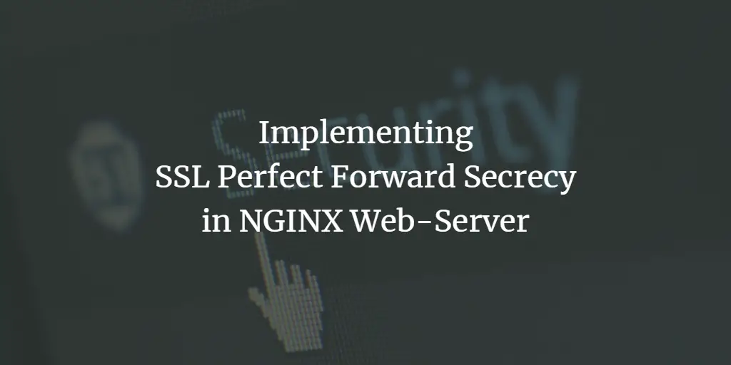 Implementing SSL Perfect Forward Secrecy in NGINX Web-Server