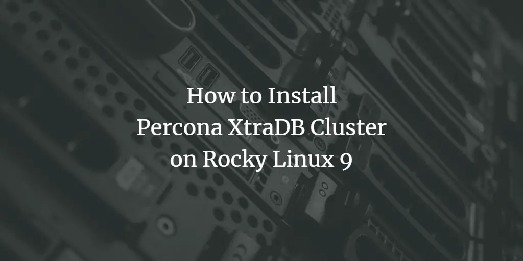 How to Install Percona XtraDB Cluster on Rocky Linux 9