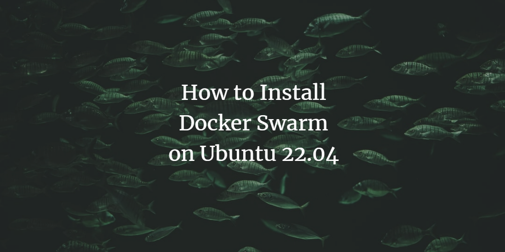 How to Install Docker Swarm on Ubuntu 22.04