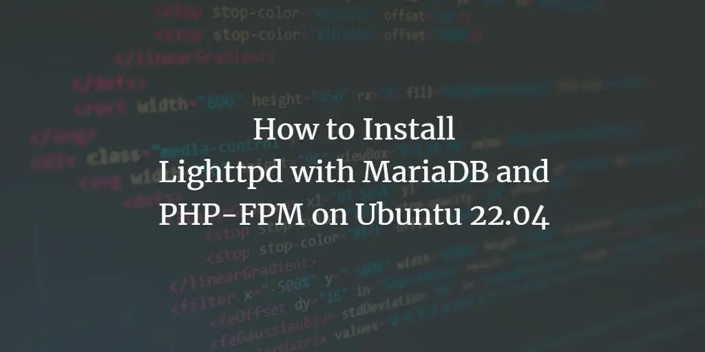 How to Install Lighttpd with MariaDB and PHP-FPM on Ubuntu 22.04