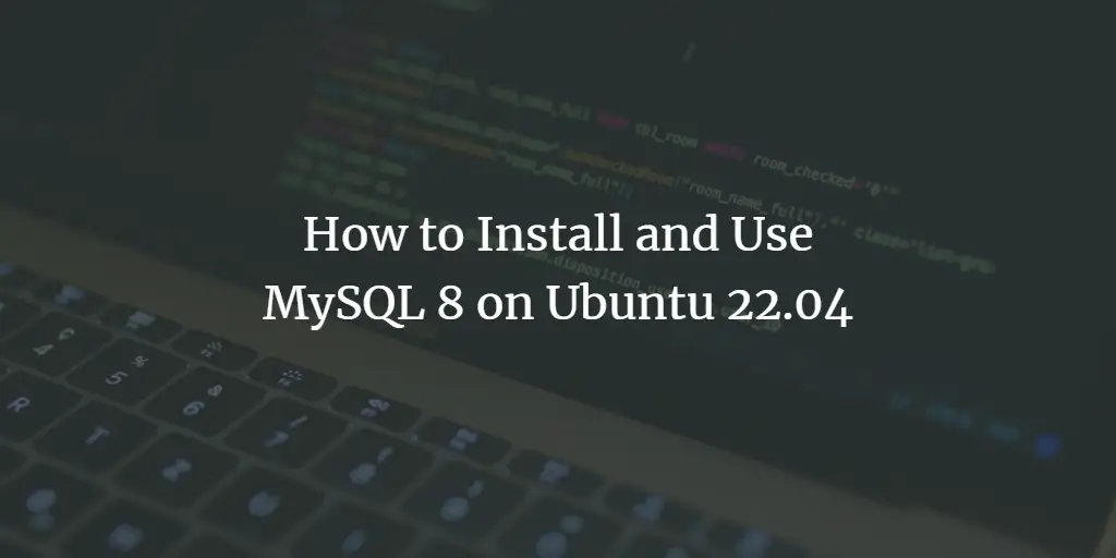 How to Install and Use MySQL 8 on Ubuntu 22.04