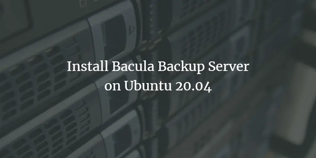 Install Bacula Backup Server on Ubuntu 20.04