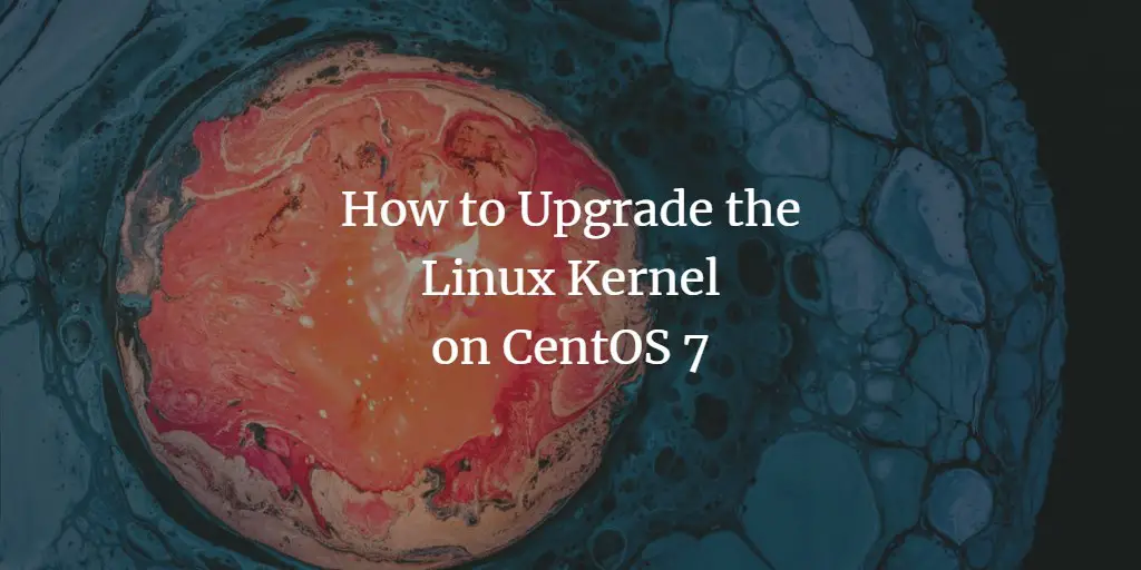 How to Upgrade the Linux Kernel on CentOS 7