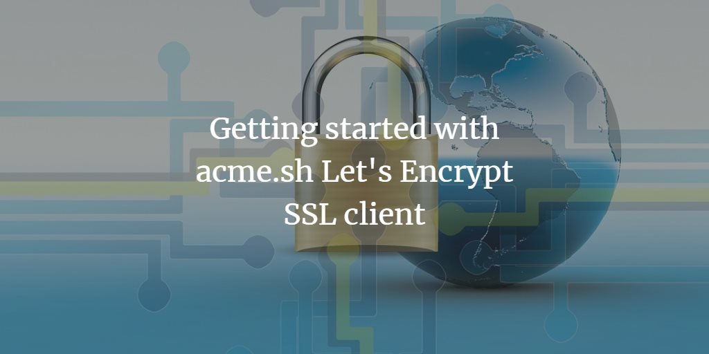 Getting started with acme.sh Let's Encrypt SSL client