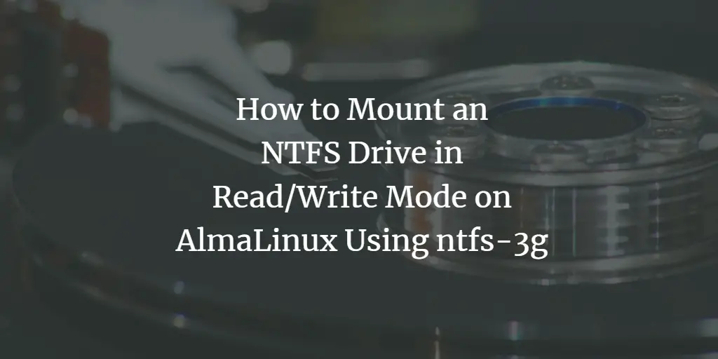 How to Mount an NTFS Drive in Read/Write Mode on AlmaLinux Using ntfs-3g