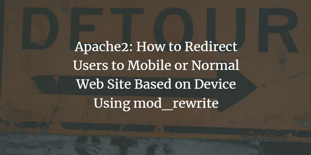 Apache2: How to Redirect Users to Mobile or Normal Web Site Based on Device Using mod_rewrite