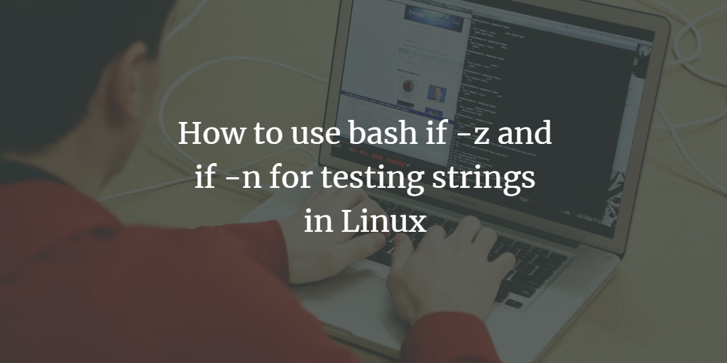 How to use bash if -z and if -n for testing strings in Linux