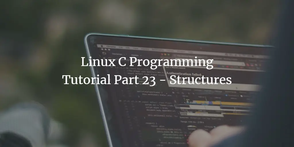 Linux C Programming Tutorial Part 23 - Structures