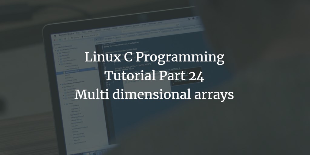 Linux C Programming Tutorial Part 24 - Multi dimensional arrays