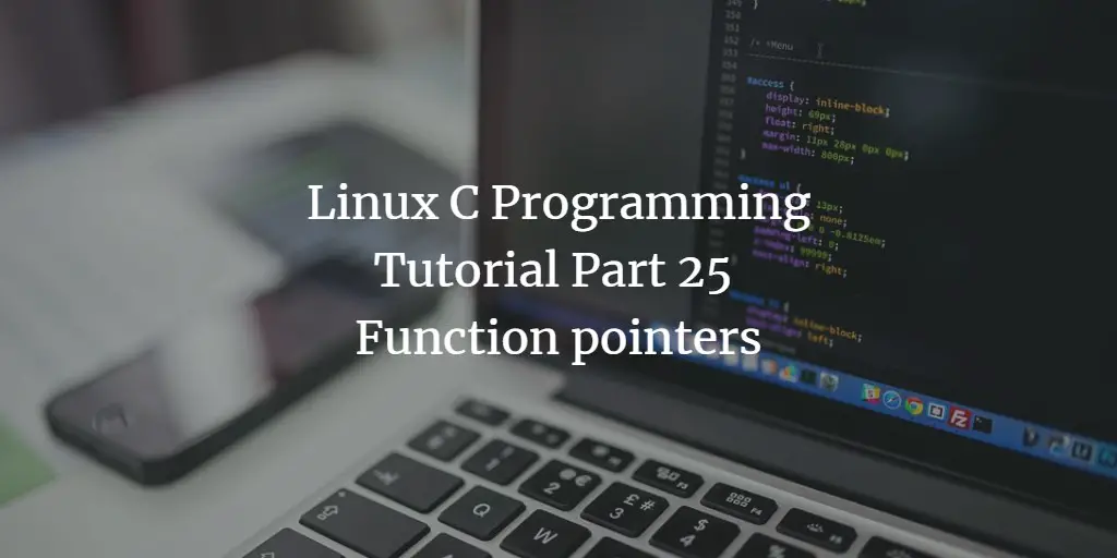 Linux C Programming Tutorial Part 25 - Function pointers