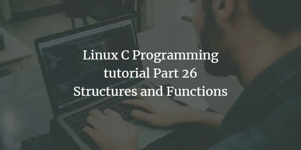 Linux C Programming Tutorial Part 26 - Structures and Functions
