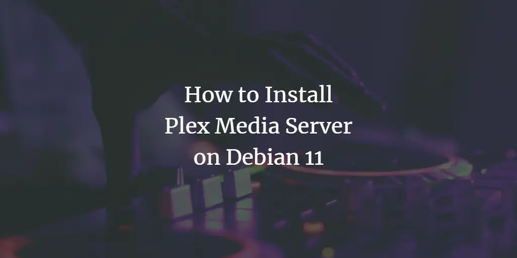 How to Install Plex Media Server on Debian 11