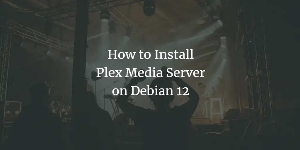 How to Install Plex Media Server on Debian 12