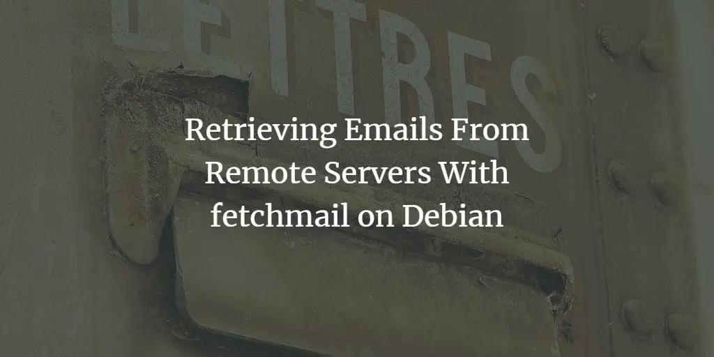 Retrieving Emails From Remote Servers With fetchmail on Debian