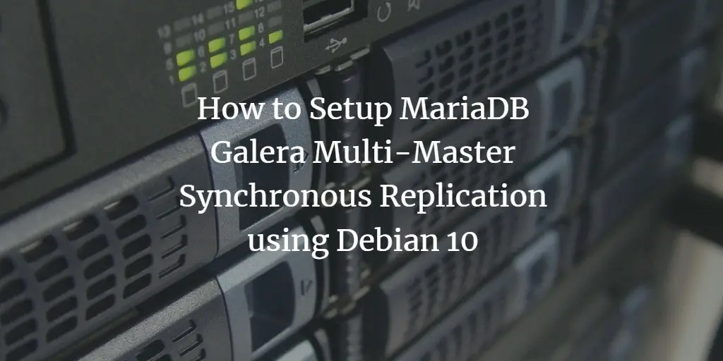 How to Setup MariaDB Galera Multi-Master Synchronous Replication using Debian 10