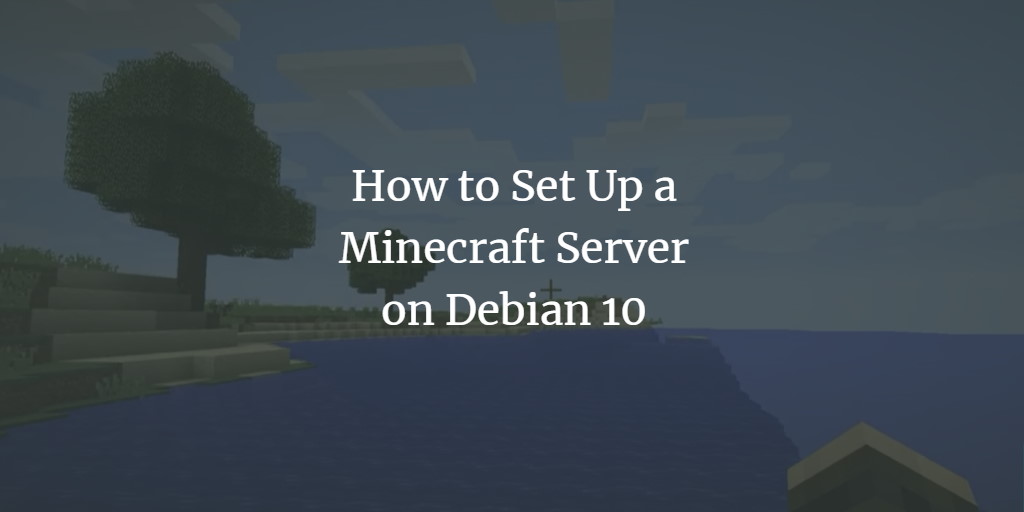How to Set Up a Minecraft Server on Debian 10
