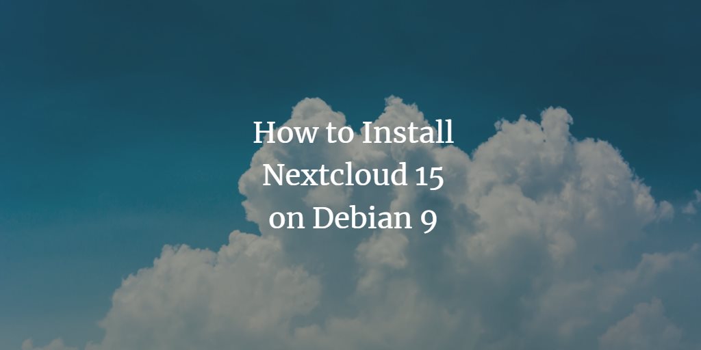 How to Install Nextcloud 15 on Debian 9