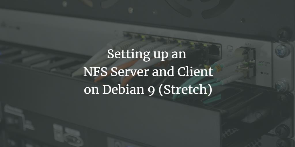 Setting up an NFS Server and Client on Debian 9 (Stretch)
