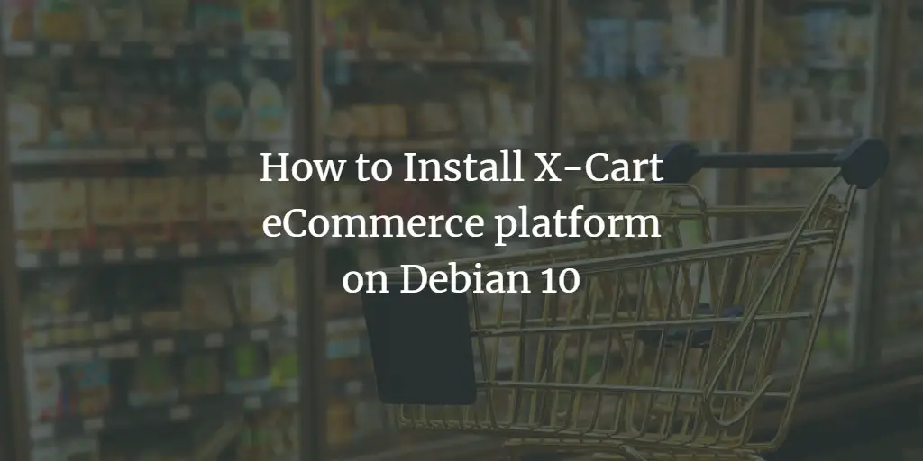 How to Install X-Cart eCommerce platform on Debian 10