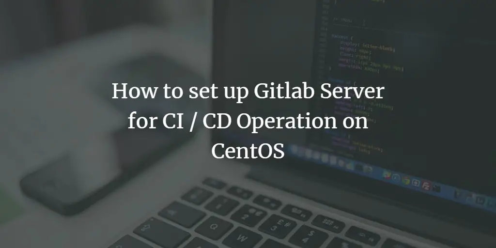 How to set up Gitlab for Continuous Integration and Deployment on CentOS