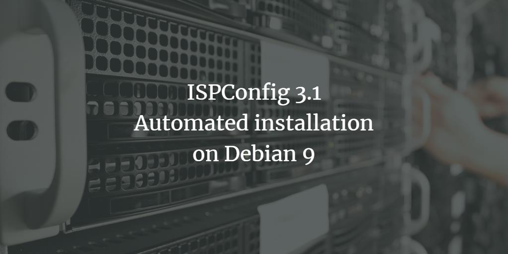 ISPConfig 3.1: Automated installation on Debian 9