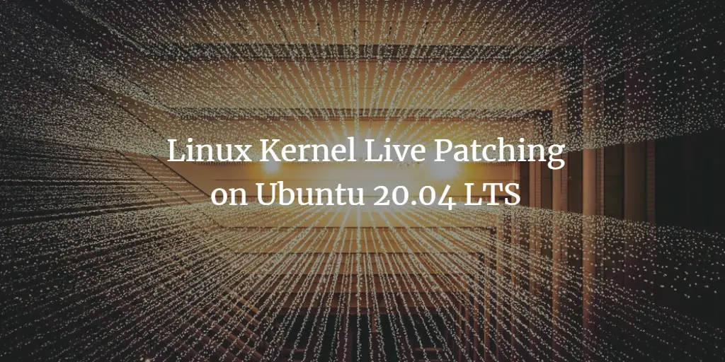Linux Kernel Live Patching on Ubuntu 20.04 LTS