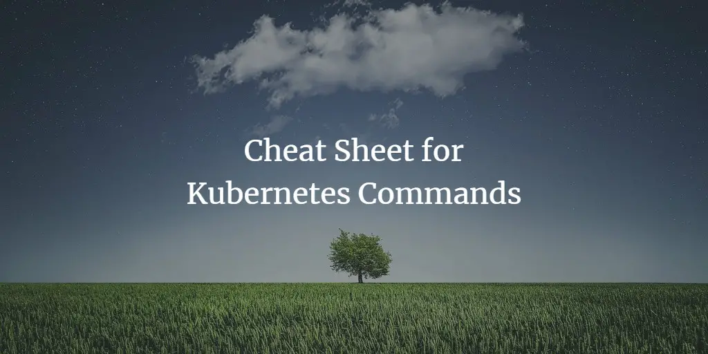 Cheat Sheet for Kubernetes Commands