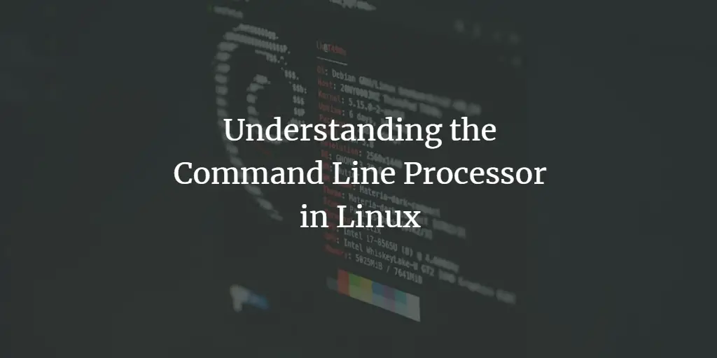 Understanding the Command Line Processor in Linux