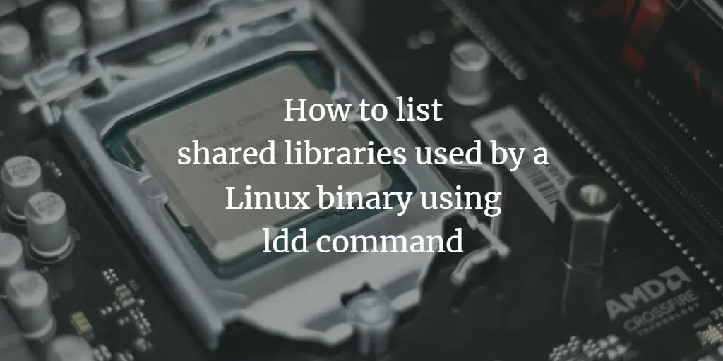 How to list shared libraries used by a Linux binary using ldd command