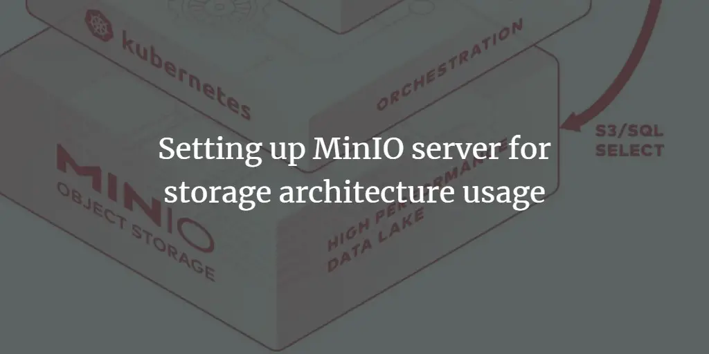 Setting up MinIO server for storage architecture usage