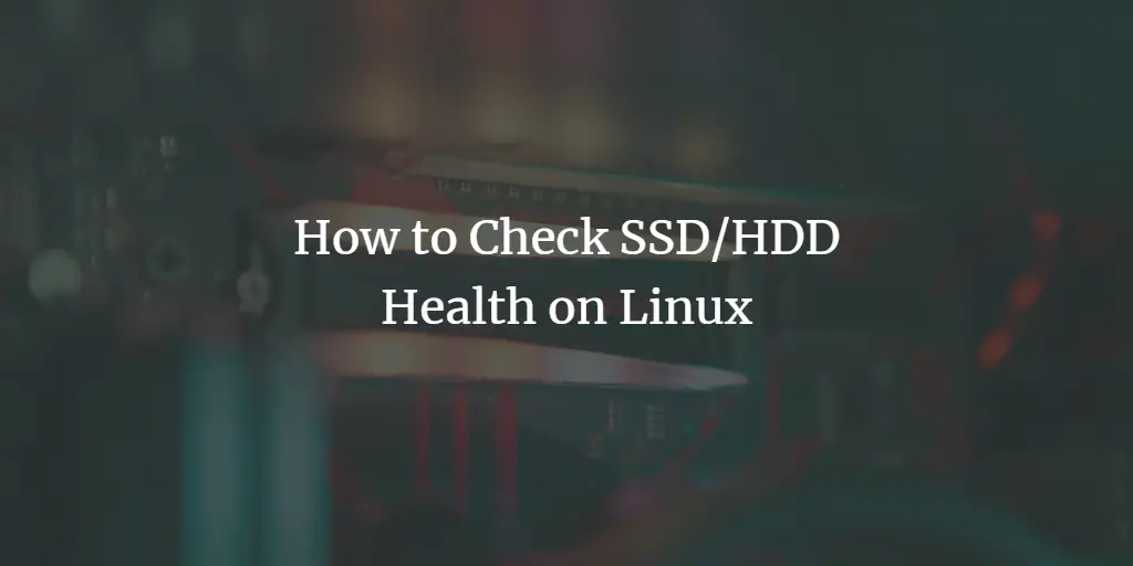 How to Check SSD/HDD Health on Linux