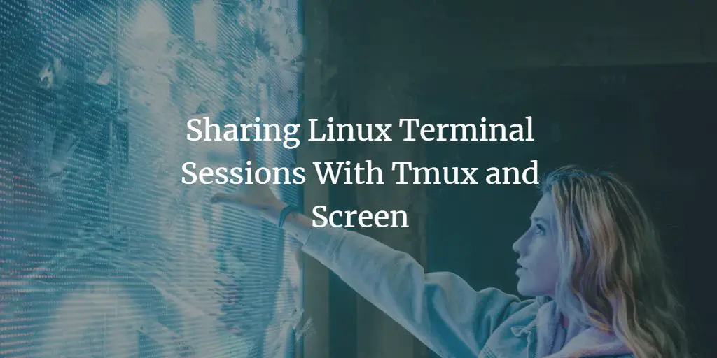 Sharing Linux Terminal Sessions With Tmux and Screen