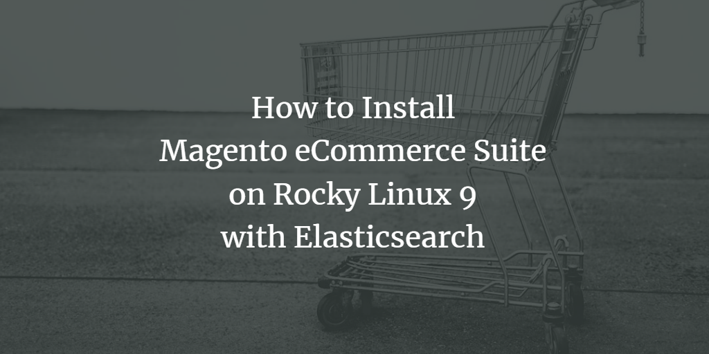 How to Install Magento eCommerce Suite on Rocky Linux 9 with Elasticsearch