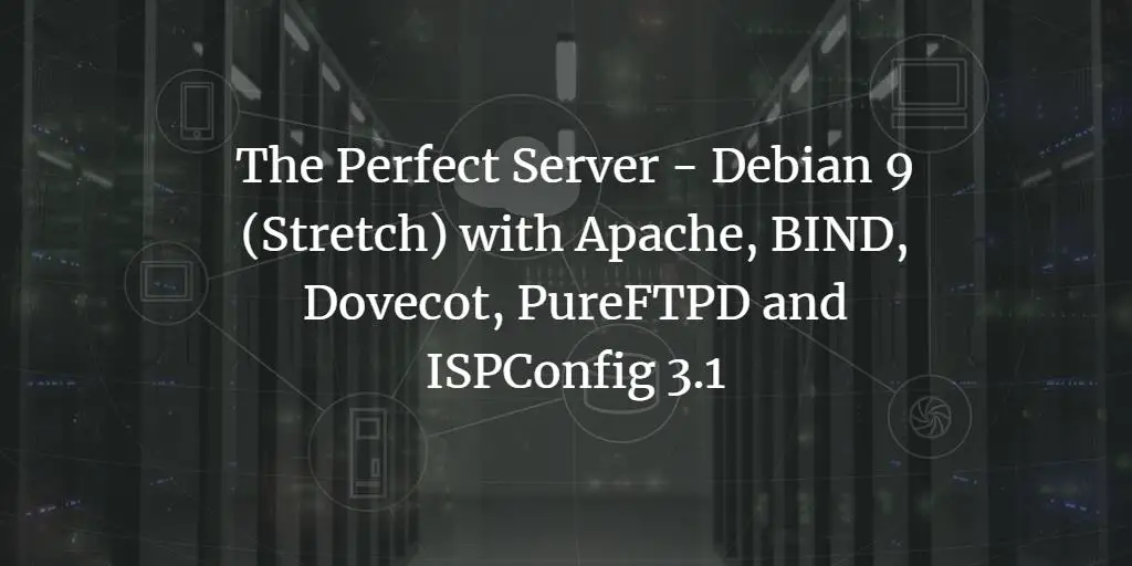 The Perfect Server - Debian 9 (Stretch) with Apache, BIND, Dovecot, PureFTPD and ISPConfig 3.1