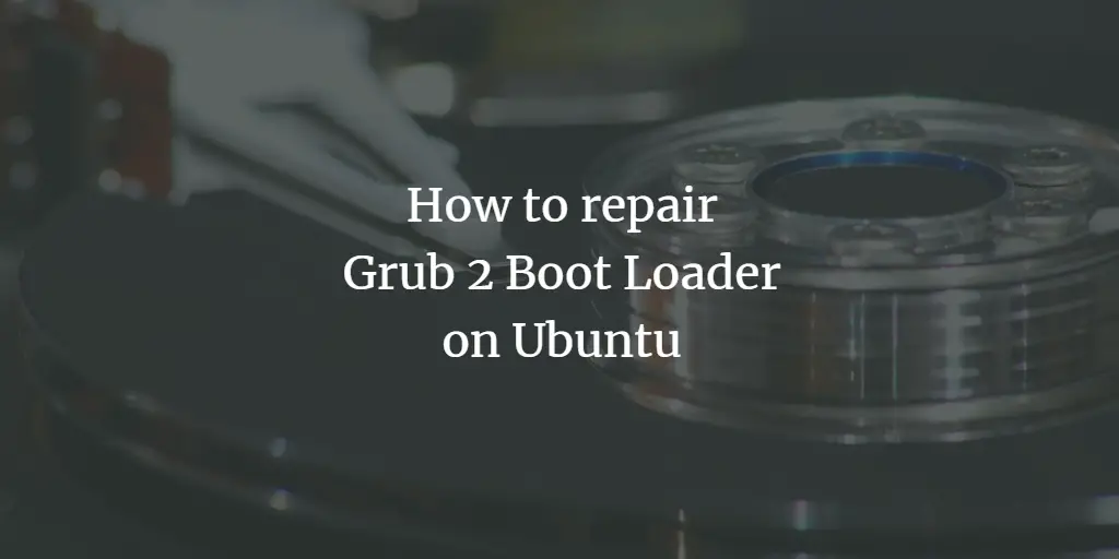 How to repair Grub 2 Boot Loader on Ubuntu