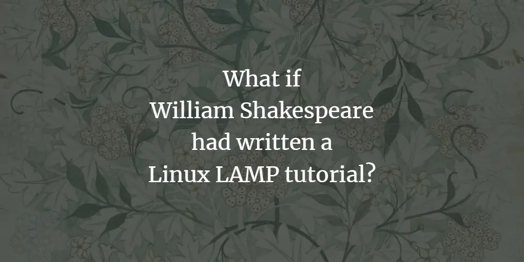 What if William Shakespeare had written a Linux LAMP tutorial?