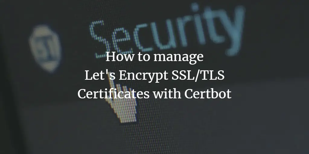 How to manage Let's Encrypt SSL/TLS certificates with certbot