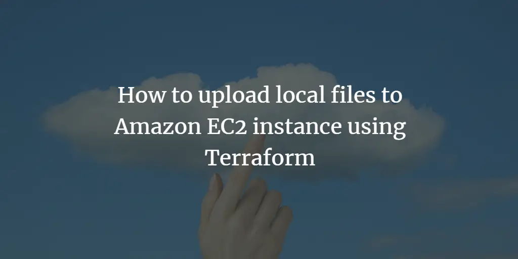 How to upload local files to Amazon EC2 instance using Terraform