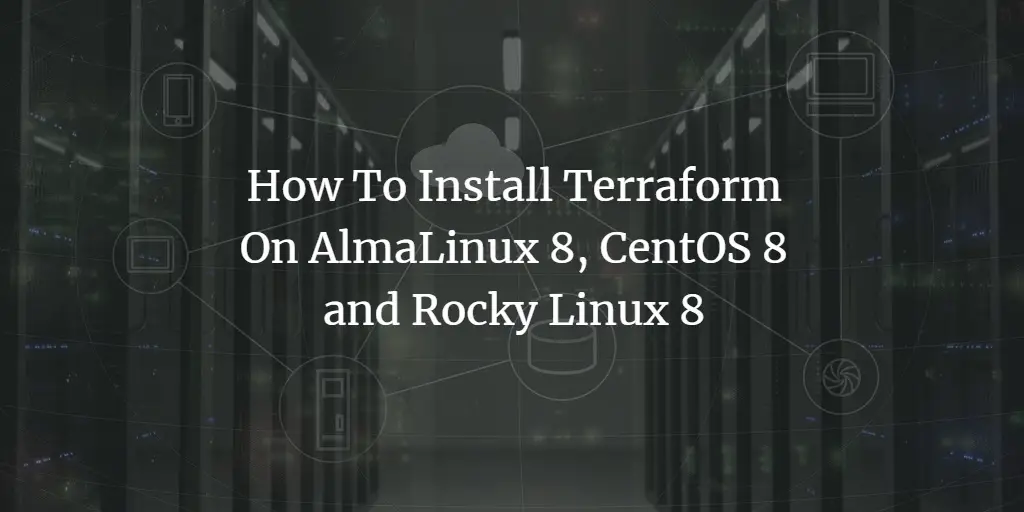 How To Install Terraform On AlmaLinux 8, CentOS 8 and Rocky Linux 8