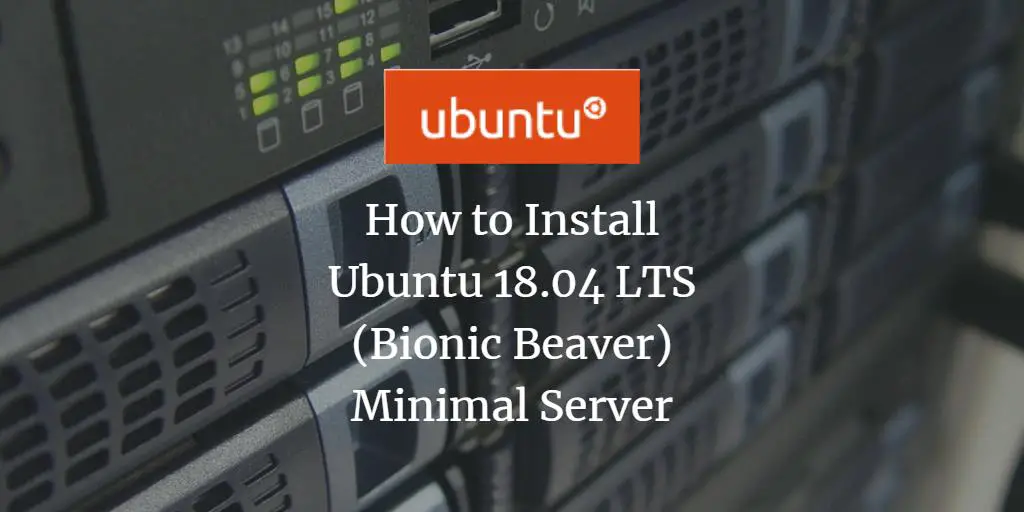 How to Install Ubuntu 18.04 LTS (Bionic Beaver) Minimal Server