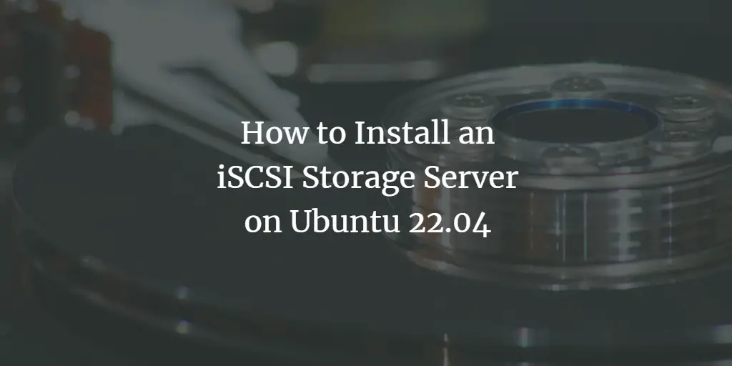 How to Install an iSCSI Storage Server on Ubuntu 22.04