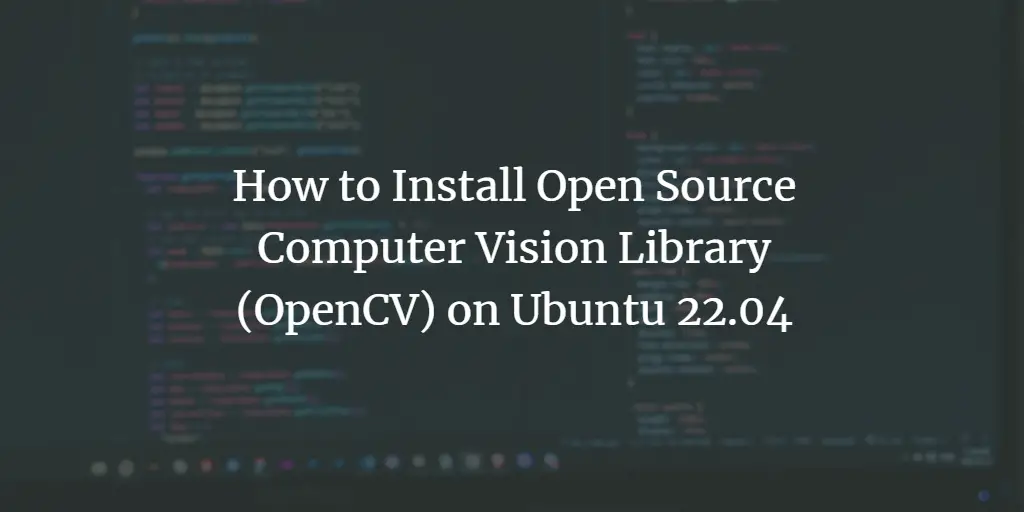 How to Install Open Source Computer Vision Library (OpenCV) on Ubuntu 22.04