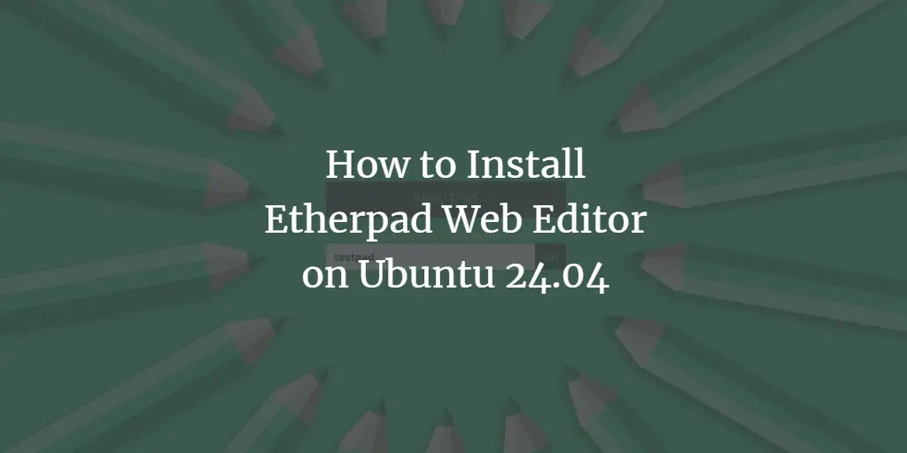 How to Install Etherpad Collaboration Editor on Ubuntu 24.04 Server